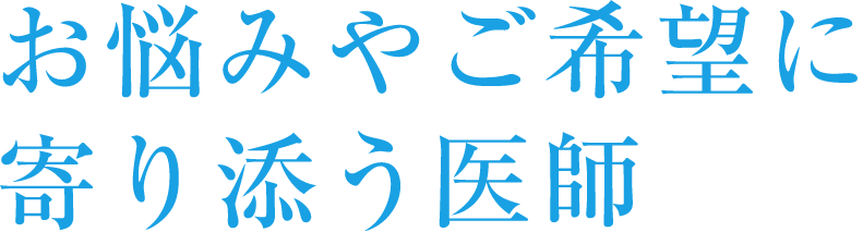 お悩みやご希望に沿う医師